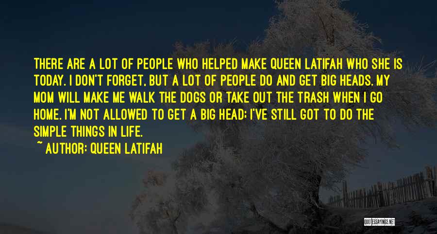 Queen Latifah Quotes: There Are A Lot Of People Who Helped Make Queen Latifah Who She Is Today. I Don't Forget, But A