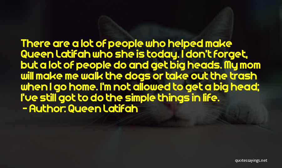 Queen Latifah Quotes: There Are A Lot Of People Who Helped Make Queen Latifah Who She Is Today. I Don't Forget, But A