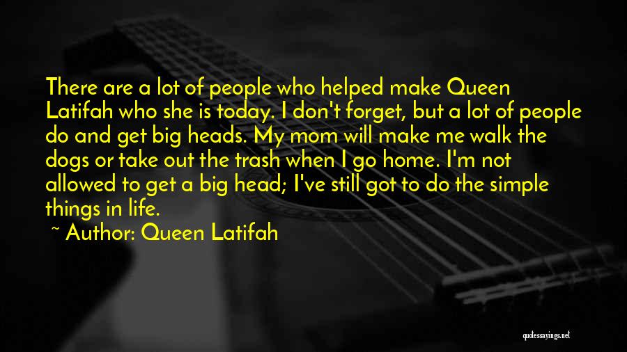 Queen Latifah Quotes: There Are A Lot Of People Who Helped Make Queen Latifah Who She Is Today. I Don't Forget, But A