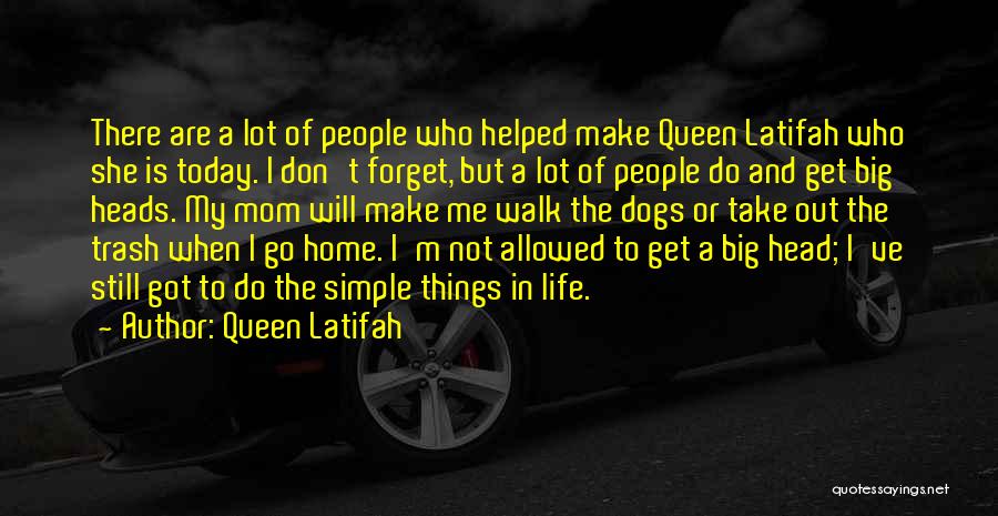 Queen Latifah Quotes: There Are A Lot Of People Who Helped Make Queen Latifah Who She Is Today. I Don't Forget, But A