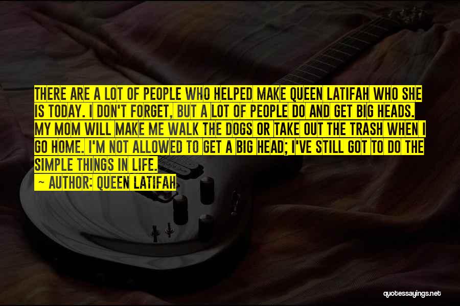Queen Latifah Quotes: There Are A Lot Of People Who Helped Make Queen Latifah Who She Is Today. I Don't Forget, But A