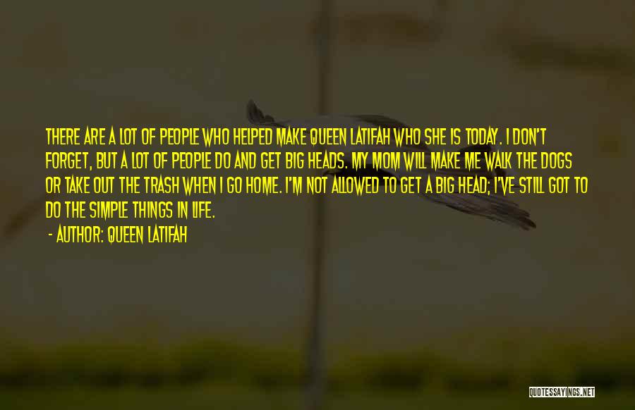 Queen Latifah Quotes: There Are A Lot Of People Who Helped Make Queen Latifah Who She Is Today. I Don't Forget, But A