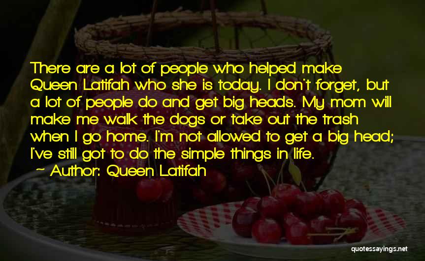 Queen Latifah Quotes: There Are A Lot Of People Who Helped Make Queen Latifah Who She Is Today. I Don't Forget, But A