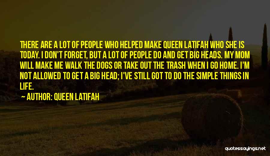 Queen Latifah Quotes: There Are A Lot Of People Who Helped Make Queen Latifah Who She Is Today. I Don't Forget, But A