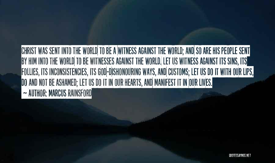 Marcus Rainsford Quotes: Christ Was Sent Into The World To Be A Witness Against The World; And So Are His People Sent By