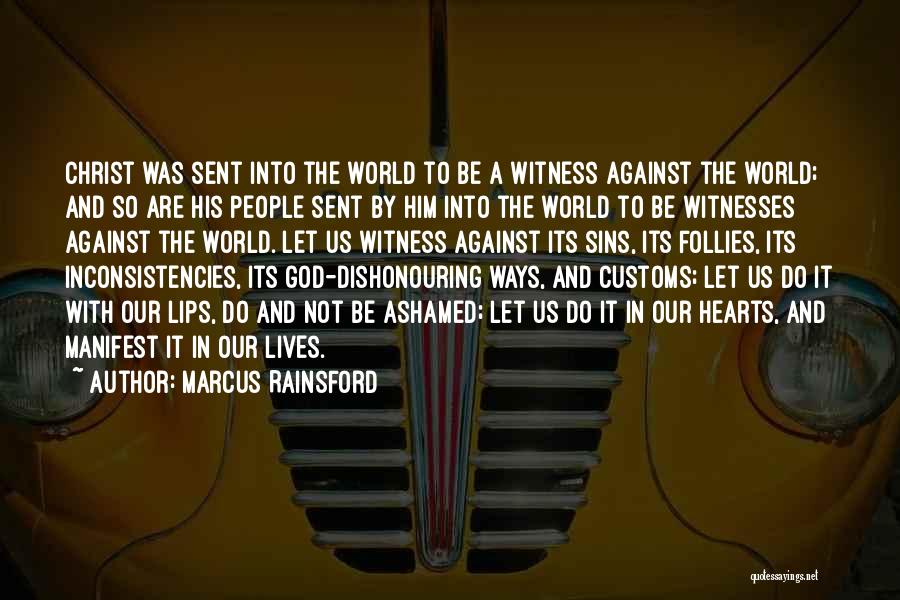 Marcus Rainsford Quotes: Christ Was Sent Into The World To Be A Witness Against The World; And So Are His People Sent By