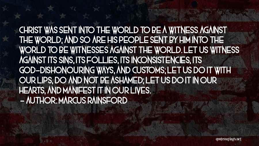 Marcus Rainsford Quotes: Christ Was Sent Into The World To Be A Witness Against The World; And So Are His People Sent By