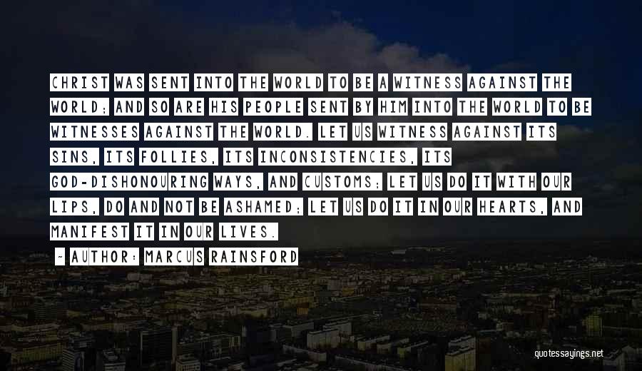 Marcus Rainsford Quotes: Christ Was Sent Into The World To Be A Witness Against The World; And So Are His People Sent By