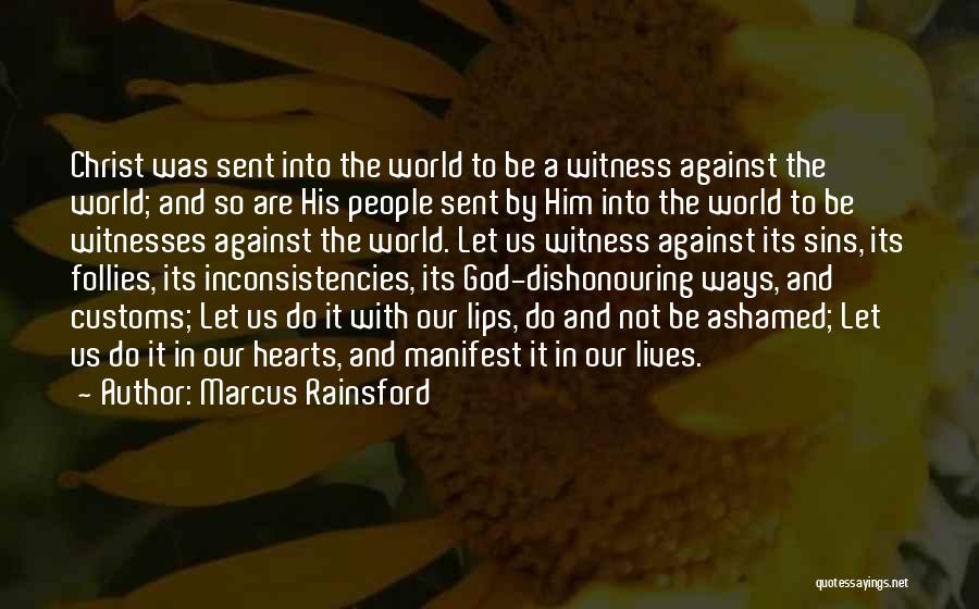 Marcus Rainsford Quotes: Christ Was Sent Into The World To Be A Witness Against The World; And So Are His People Sent By