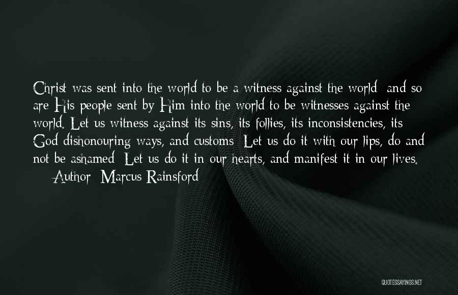Marcus Rainsford Quotes: Christ Was Sent Into The World To Be A Witness Against The World; And So Are His People Sent By