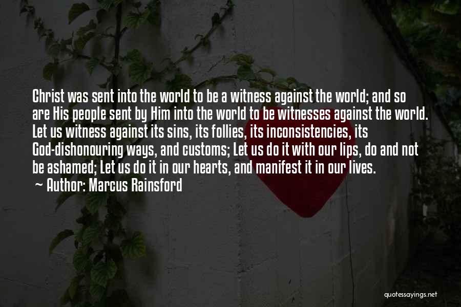 Marcus Rainsford Quotes: Christ Was Sent Into The World To Be A Witness Against The World; And So Are His People Sent By