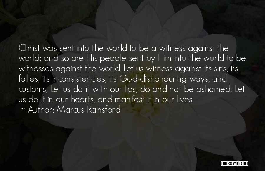 Marcus Rainsford Quotes: Christ Was Sent Into The World To Be A Witness Against The World; And So Are His People Sent By