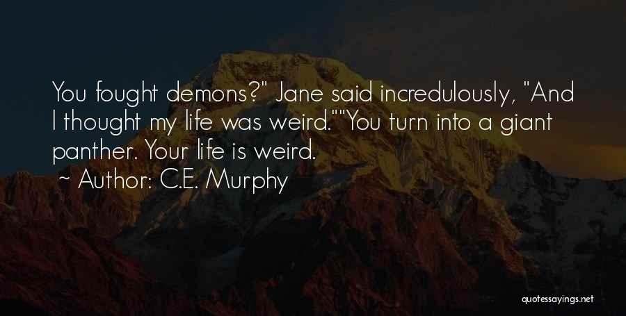 C.E. Murphy Quotes: You Fought Demons? Jane Said Incredulously, And I Thought My Life Was Weird.you Turn Into A Giant Panther. Your Life