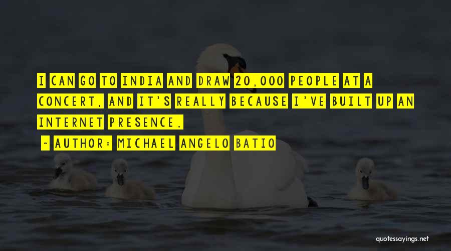 Michael Angelo Batio Quotes: I Can Go To India And Draw 20,000 People At A Concert, And It's Really Because I've Built Up An