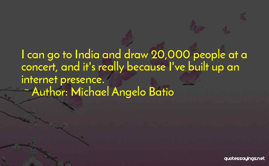 Michael Angelo Batio Quotes: I Can Go To India And Draw 20,000 People At A Concert, And It's Really Because I've Built Up An