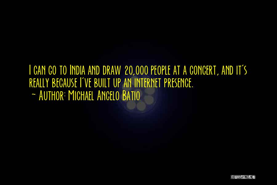 Michael Angelo Batio Quotes: I Can Go To India And Draw 20,000 People At A Concert, And It's Really Because I've Built Up An