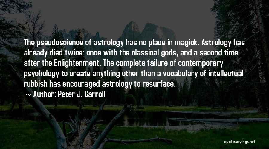 Peter J. Carroll Quotes: The Pseudoscience Of Astrology Has No Place In Magick. Astrology Has Already Died Twice: Once With The Classical Gods, And
