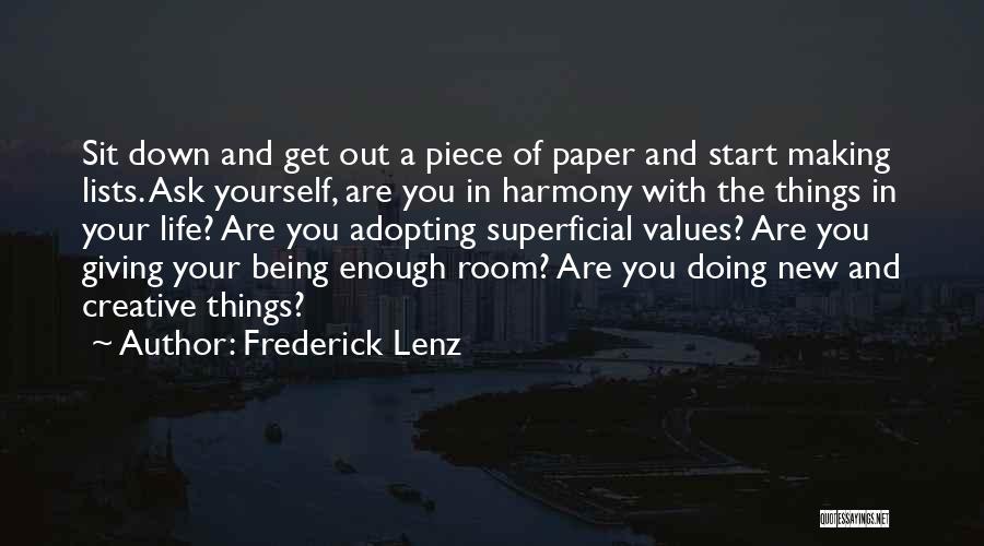 Frederick Lenz Quotes: Sit Down And Get Out A Piece Of Paper And Start Making Lists. Ask Yourself, Are You In Harmony With