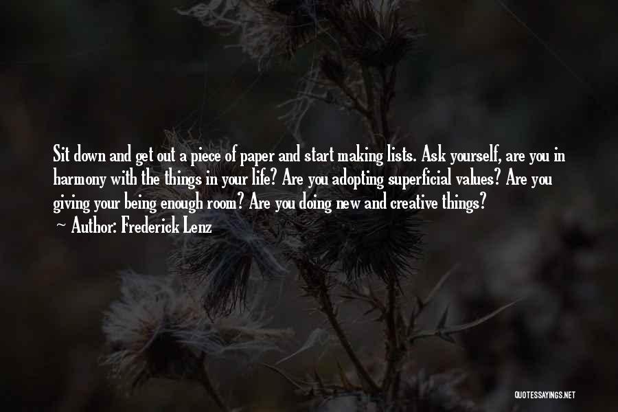 Frederick Lenz Quotes: Sit Down And Get Out A Piece Of Paper And Start Making Lists. Ask Yourself, Are You In Harmony With