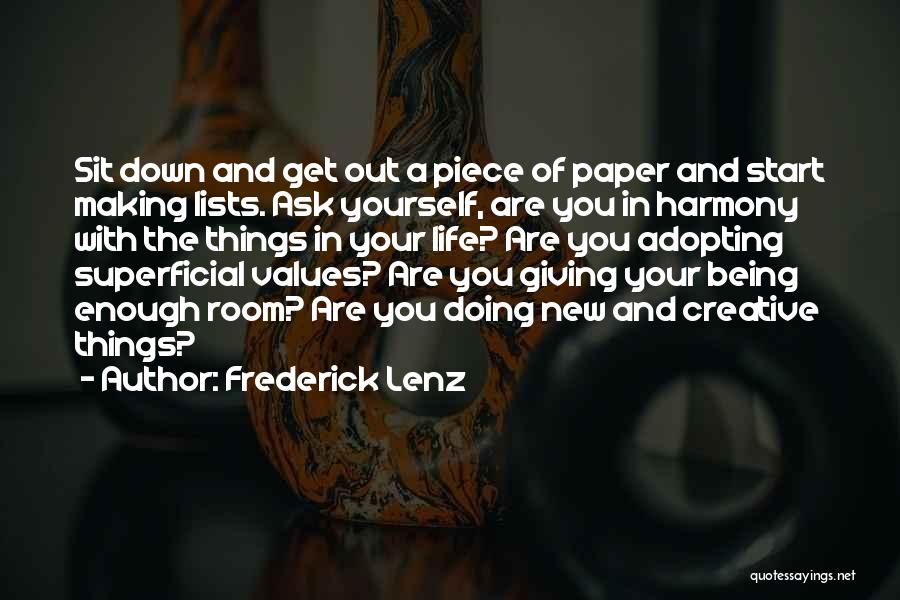 Frederick Lenz Quotes: Sit Down And Get Out A Piece Of Paper And Start Making Lists. Ask Yourself, Are You In Harmony With