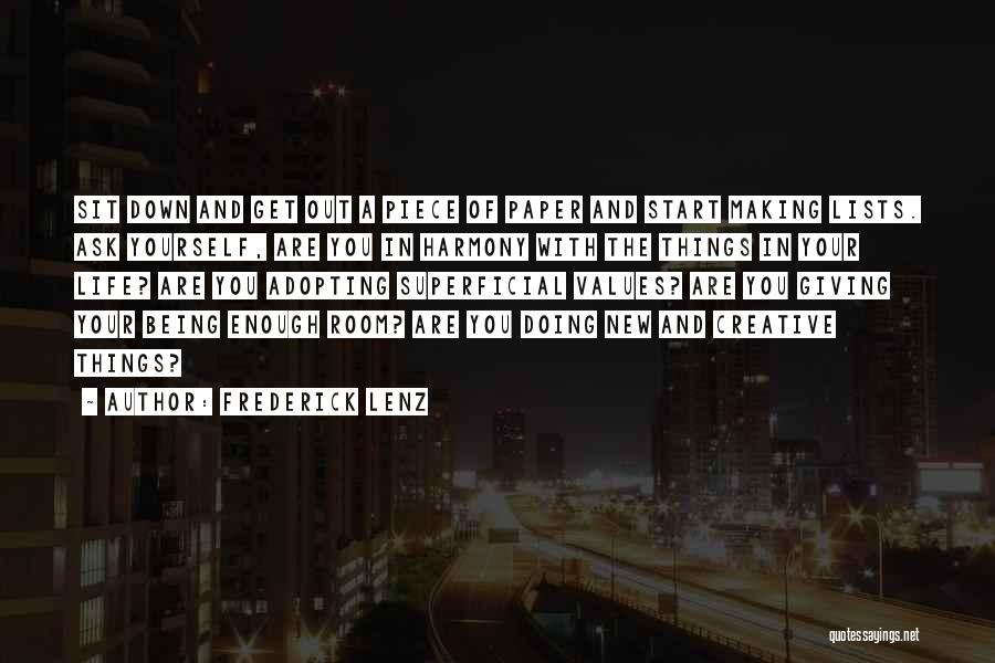 Frederick Lenz Quotes: Sit Down And Get Out A Piece Of Paper And Start Making Lists. Ask Yourself, Are You In Harmony With