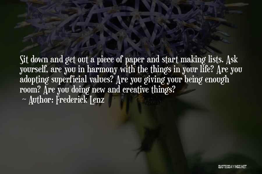 Frederick Lenz Quotes: Sit Down And Get Out A Piece Of Paper And Start Making Lists. Ask Yourself, Are You In Harmony With