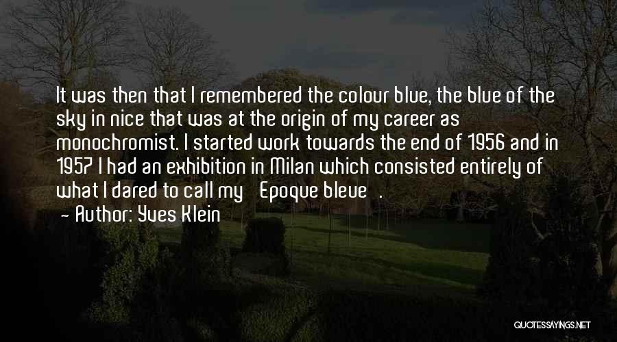 Yves Klein Quotes: It Was Then That I Remembered The Colour Blue, The Blue Of The Sky In Nice That Was At The