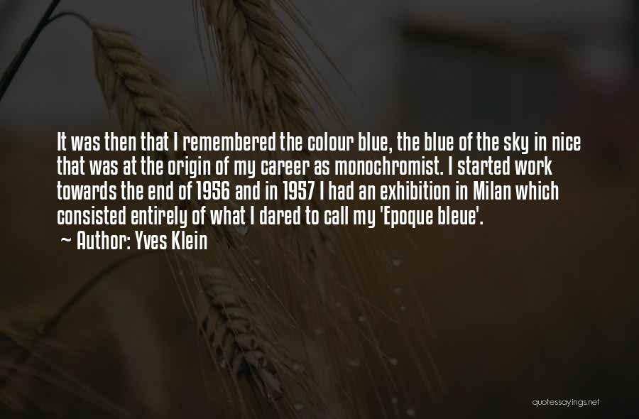 Yves Klein Quotes: It Was Then That I Remembered The Colour Blue, The Blue Of The Sky In Nice That Was At The