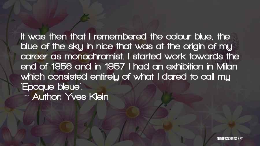 Yves Klein Quotes: It Was Then That I Remembered The Colour Blue, The Blue Of The Sky In Nice That Was At The