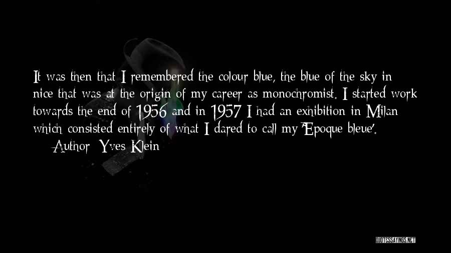 Yves Klein Quotes: It Was Then That I Remembered The Colour Blue, The Blue Of The Sky In Nice That Was At The