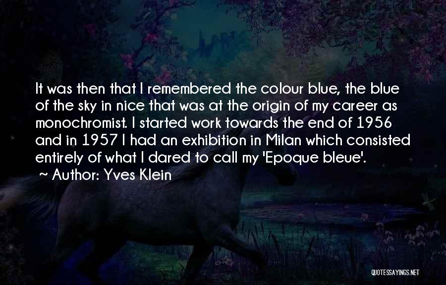 Yves Klein Quotes: It Was Then That I Remembered The Colour Blue, The Blue Of The Sky In Nice That Was At The