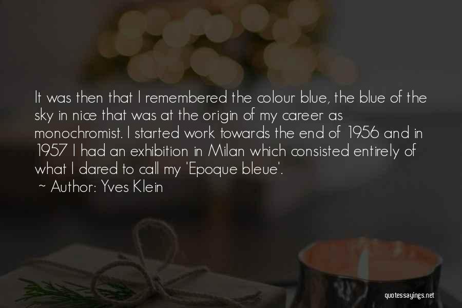 Yves Klein Quotes: It Was Then That I Remembered The Colour Blue, The Blue Of The Sky In Nice That Was At The