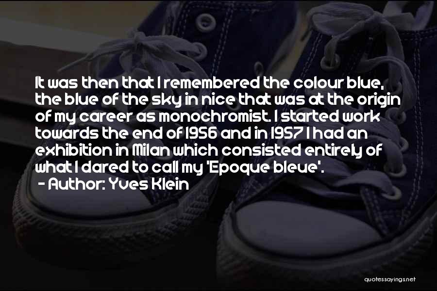 Yves Klein Quotes: It Was Then That I Remembered The Colour Blue, The Blue Of The Sky In Nice That Was At The