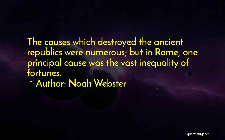 Noah Webster Quotes: The Causes Which Destroyed The Ancient Republics Were Numerous; But In Rome, One Principal Cause Was The Vast Inequality Of