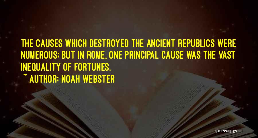 Noah Webster Quotes: The Causes Which Destroyed The Ancient Republics Were Numerous; But In Rome, One Principal Cause Was The Vast Inequality Of