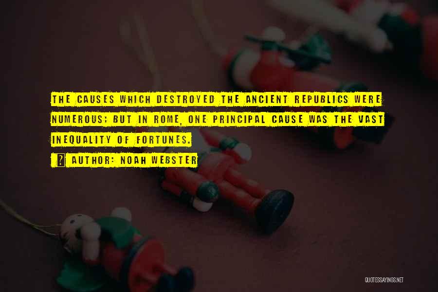 Noah Webster Quotes: The Causes Which Destroyed The Ancient Republics Were Numerous; But In Rome, One Principal Cause Was The Vast Inequality Of