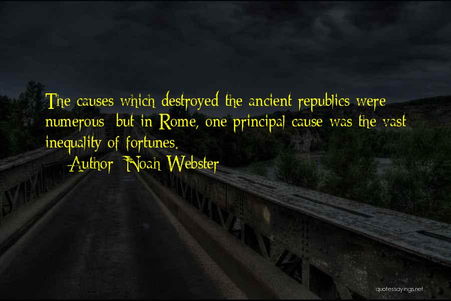 Noah Webster Quotes: The Causes Which Destroyed The Ancient Republics Were Numerous; But In Rome, One Principal Cause Was The Vast Inequality Of