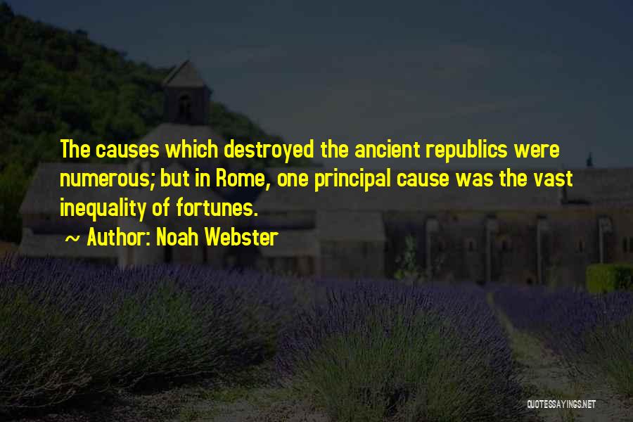 Noah Webster Quotes: The Causes Which Destroyed The Ancient Republics Were Numerous; But In Rome, One Principal Cause Was The Vast Inequality Of