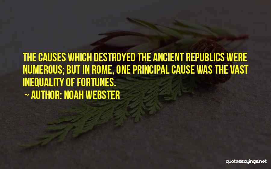 Noah Webster Quotes: The Causes Which Destroyed The Ancient Republics Were Numerous; But In Rome, One Principal Cause Was The Vast Inequality Of