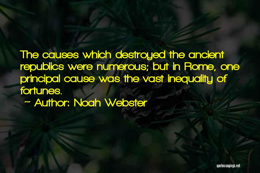 Noah Webster Quotes: The Causes Which Destroyed The Ancient Republics Were Numerous; But In Rome, One Principal Cause Was The Vast Inequality Of