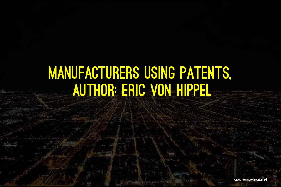 Eric Von Hippel Quotes: Manufacturers Using Patents,