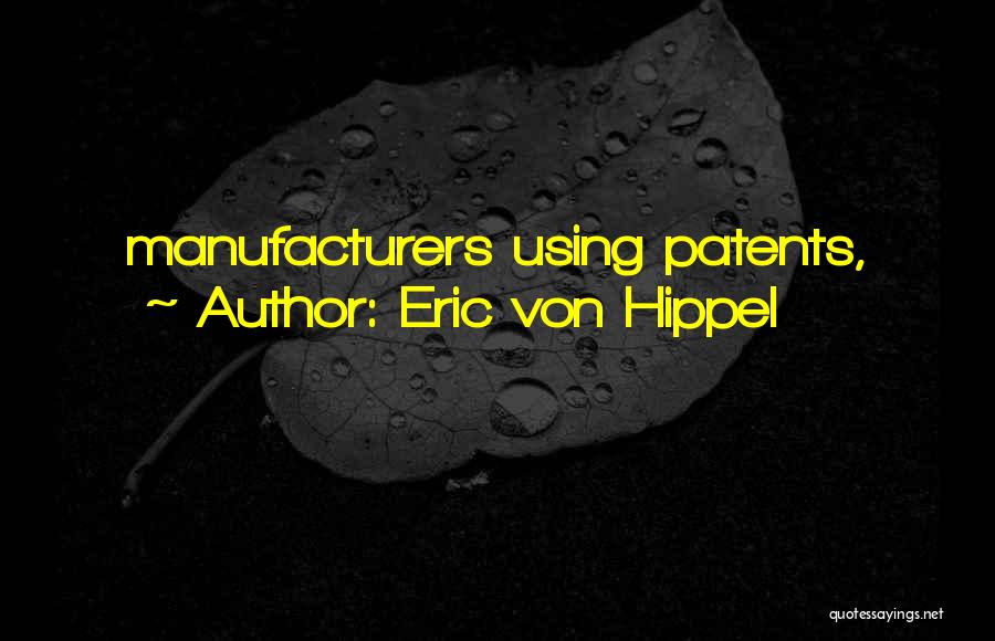 Eric Von Hippel Quotes: Manufacturers Using Patents,