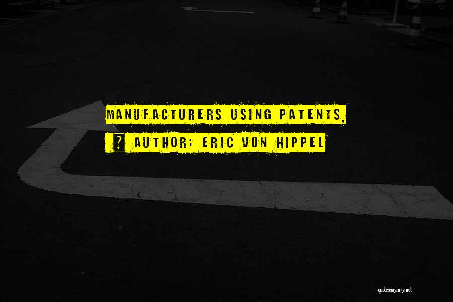 Eric Von Hippel Quotes: Manufacturers Using Patents,