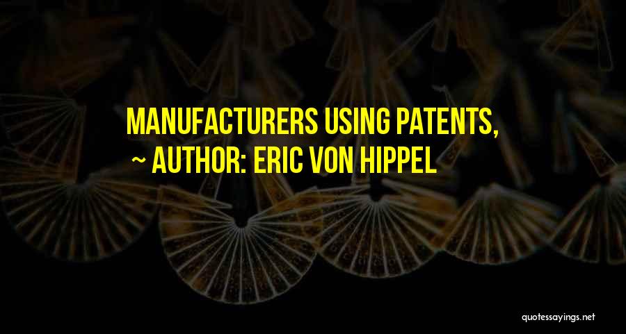 Eric Von Hippel Quotes: Manufacturers Using Patents,