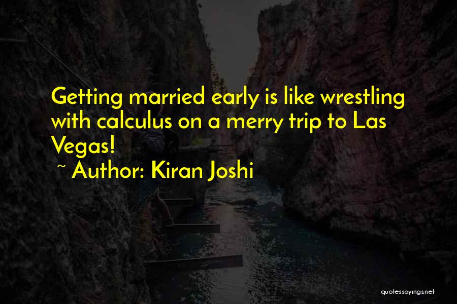 Kiran Joshi Quotes: Getting Married Early Is Like Wrestling With Calculus On A Merry Trip To Las Vegas!