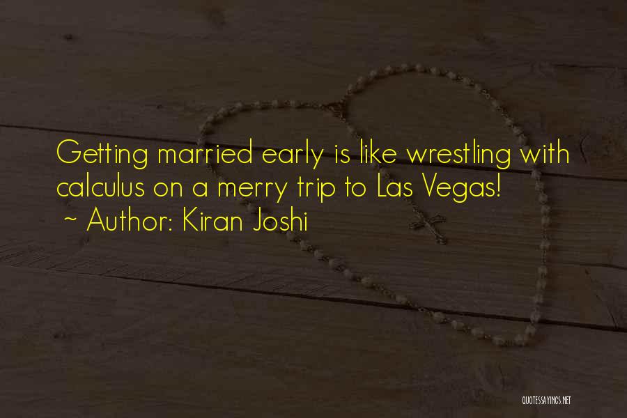 Kiran Joshi Quotes: Getting Married Early Is Like Wrestling With Calculus On A Merry Trip To Las Vegas!