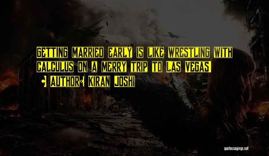 Kiran Joshi Quotes: Getting Married Early Is Like Wrestling With Calculus On A Merry Trip To Las Vegas!