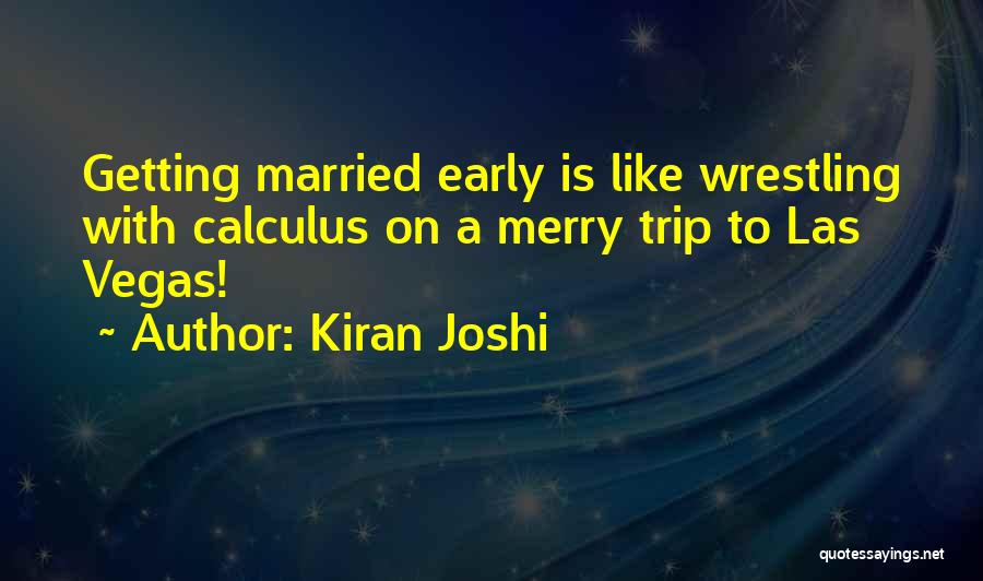 Kiran Joshi Quotes: Getting Married Early Is Like Wrestling With Calculus On A Merry Trip To Las Vegas!