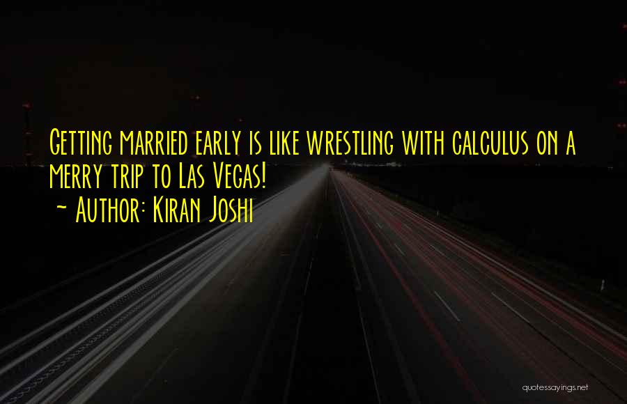 Kiran Joshi Quotes: Getting Married Early Is Like Wrestling With Calculus On A Merry Trip To Las Vegas!