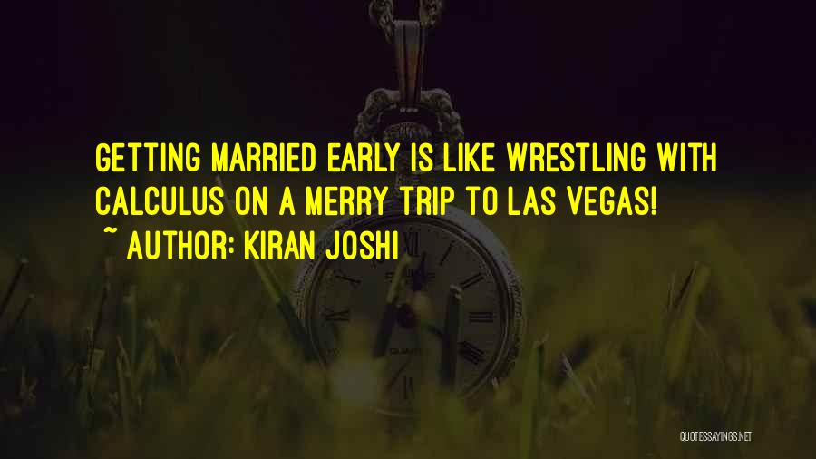 Kiran Joshi Quotes: Getting Married Early Is Like Wrestling With Calculus On A Merry Trip To Las Vegas!